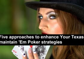 Five Approaches to Enhance your Texas Maintain ‘Em Poker Strategies